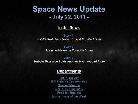 Space News Update - July 22, 2011 - In the News Story 1: Story 1: NASA's Next Mars Rover To Land At Gale Crater Story 2: Story 2: Massive Meteorite Found.