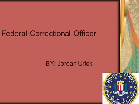 Federal Correctional Officer BY: Jordan Urick. What does a Federal Correctional Officer do? Federal corrections officers work for the Federal Bureau of.