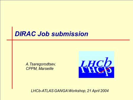 1 DIRAC Job submission A.Tsaregorodtsev, CPPM, Marseille LHCb-ATLAS GANGA Workshop, 21 April 2004.