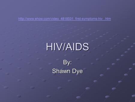 HIV/AIDS By: Shawn Dye