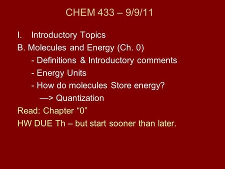 CHEM 433 – 9/9/11 I.Introductory Topics B. Molecules and Energy (Ch. 0) - Definitions & Introductory comments - Energy Units - How do molecules Store energy?