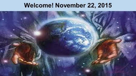 Welcome! November 22, 2015. Psalms 73: 1-18 “Until I went into the Sanctuary”