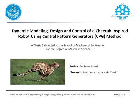 Dynamic Modeling, Design and Control of a Cheetah Inspired Robot Using Central Pattern Generators (CPG) Method A Thesis Submitted to the School of Mechanical.