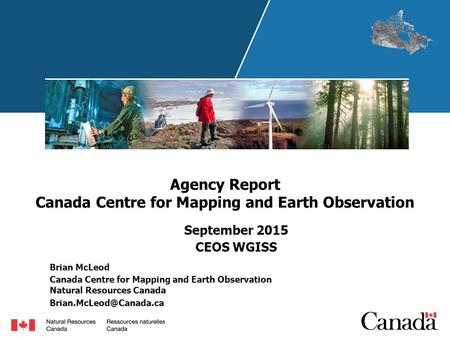 Agency Report Canada Centre for Mapping and Earth Observation September 2015 CEOS WGISS Brian McLeod Canada Centre for Mapping and Earth Observation Natural.