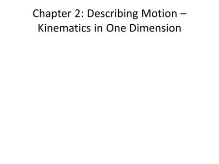 Chapter 2: Describing Motion – Kinematics in One Dimension.