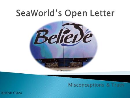 Misconceptions & Truth Kaitlyn Glaza. Compelled SeaWorld to Respond Blackfish.