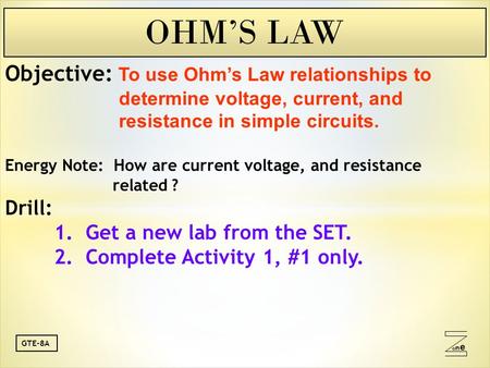 Oneone GTE-8A Objective: To use Ohm’s Law relationships to determine voltage, current, and resistance in simple circuits. Energy Note: How are current.