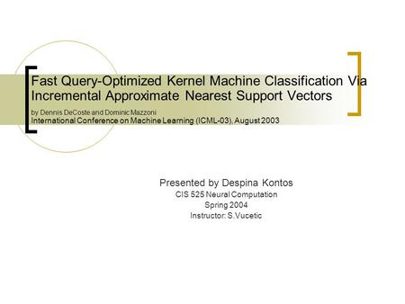 Fast Query-Optimized Kernel Machine Classification Via Incremental Approximate Nearest Support Vectors by Dennis DeCoste and Dominic Mazzoni International.