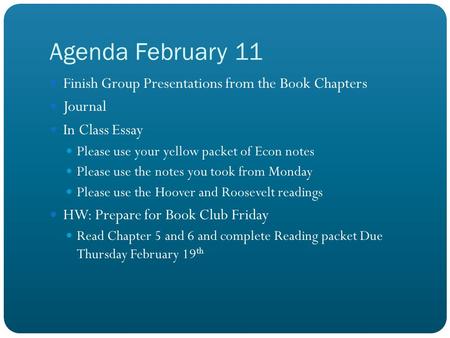 Agenda February 11 Finish Group Presentations from the Book Chapters Journal In Class Essay Please use your yellow packet of Econ notes Please use the.