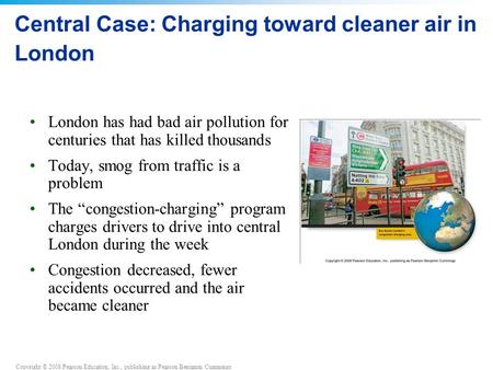 Copyright © 2008 Pearson Education, Inc., publishing as Pearson Benjamin Cummings Central Case: Charging toward cleaner air in London London has had bad.