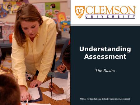 Understanding Assessment The Basics Office for Institutional Effectiveness and Assessment.