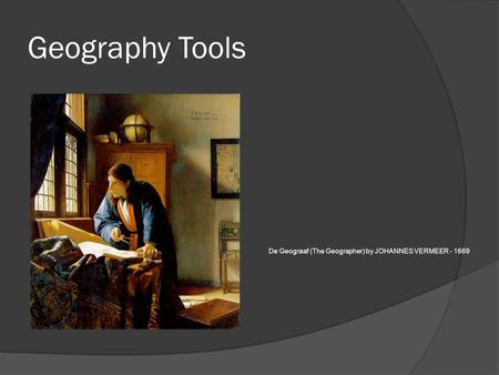 Geography Tools De Geograaf (The Geographer) by JOHANNES VERMEER - 1669.