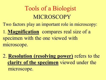 Tools of a Biologist MICROSCOPY Two factors play an important role in microscopy: 1. Magnification compares real size of a specimen with the one viewed.