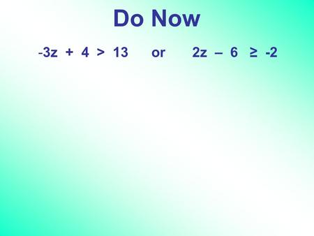 -3z + 4 > 13 or 2z – 6 ≥ -2 Do Now. Solving Inequalities Word Problems 1)Choose a variable. 2)Write an inequality using your variable. 3)Solve the inequality.