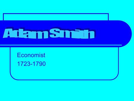 Economist 1723-1790. When he was very young. Adam Smith’s birth date is not known, but he was baptised on the fifth of June 1723 in Kirkcaldy, Scotland.