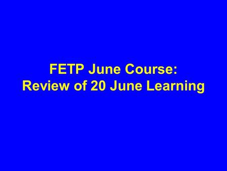 FETP June Course: Review of 20 June Learning. Overview Scales of measurement Visual display of quantitative information Questions.