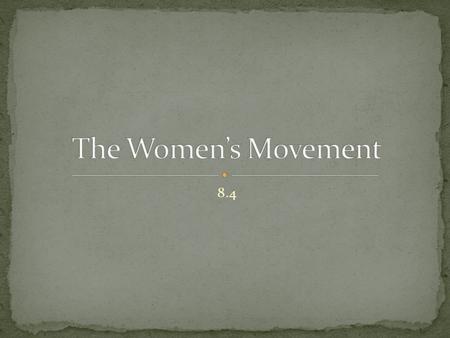 8.4. Identify the limits faced by American women in the early 1800s Trace the development of the women’s movement Describe the Seneca Falls Convention.