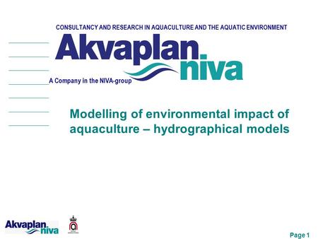 Page 1 CONSULTANCY AND RESEARCH IN AQUACULTURE AND THE AQUATIC ENVIRONMENT A Company in the NIVA-group Modelling of environmental impact of aquaculture.