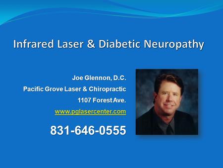 Joe Glennon, D.C. Pacific Grove Laser & Chiropractic 1107 Forest Ave. www.pglasercenter.com 831-646-0555.