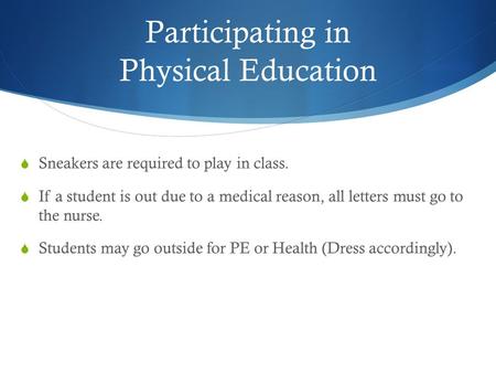 Participating in Physical Education  Sneakers are required to play in class.  If a student is out due to a medical reason, all letters must go to the.