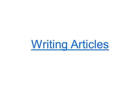 Writing Articles. YOU HAVE PLENTY OF TIME…DO NOT PROCRASTINATE!!! Writer’s job/Good articles - interview and quote at least three diverse, relevant sources.