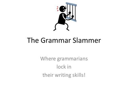 The Grammar Slammer Where grammarians lock in their writing skills!