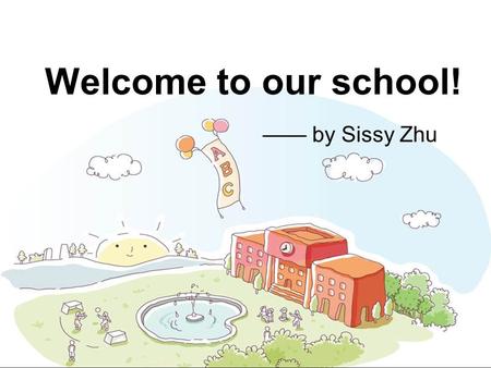 Welcome to our school! —— by Sissy Zhu.