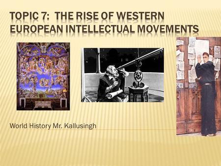 World History Mr. Kallusingh.  Renaissance means rebirth. It was a rebirth of society, mainly Greek and Roman  The world changed from rural to urban,