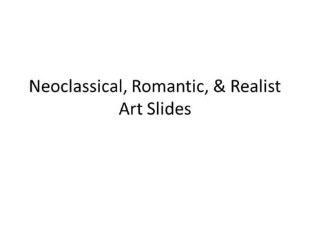 Neoclassical, Romantic, & Realist Art Slides. The Lictors Bringing Brutus the Bodies of His Sons, Jacques-Louis David, 1787 NEOCLASSICISM.