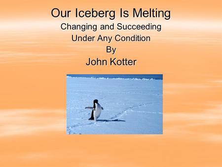 Our Iceberg Is Melting Changing and Succeeding Under Any Condition By John Kotter.