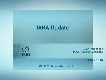 1 IANA Update Mark McFadden IANA Resource Specialist October 2009 ARIN XXIV / Gorgeous Dearborn, MI.