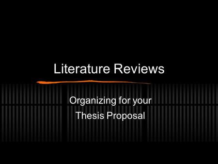 Literature Reviews Organizing for your Thesis Proposal.