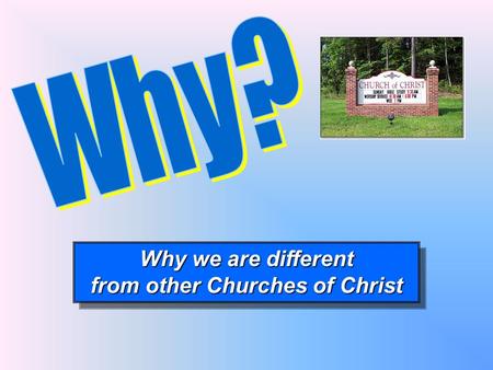 Why we are different from other Churches of Christ Why we are different from other Churches of Christ.