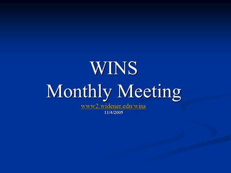 WINS Monthly Meeting www2.widener.edu/wins 11/4/2005 WINS Monthly Meeting www2.widener.edu/wins 11/4/2005 www2.widener.edu/wins.