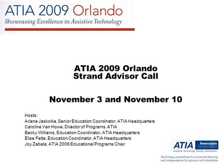 ATIA 2009 Orlando Strand Advisor Call November 3 and November 10 Hosts: Ariane Jaskolka, Senior Education Coordinator, ATIA Headquarters Caroline Van Howe,