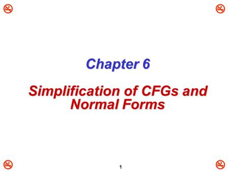 1 Chapter 6 Simplification of CFGs and Normal Forms.