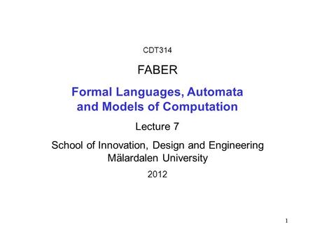 11 CDT314 FABER Formal Languages, Automata and Models of Computation Lecture 7 School of Innovation, Design and Engineering Mälardalen University 2012.