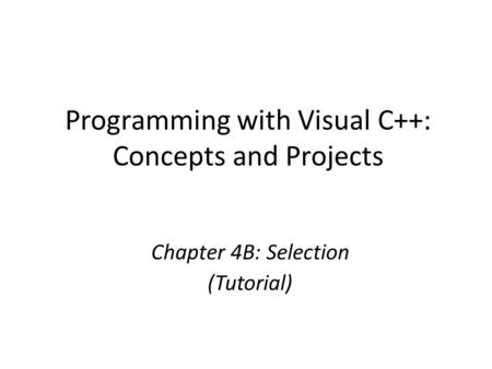 Programming with Visual C++: Concepts and Projects Chapter 4B: Selection (Tutorial)