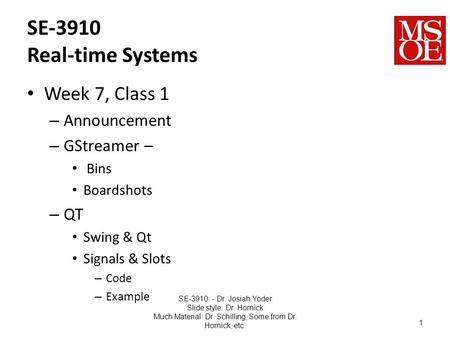 SE-3910 Real-time Systems Week 7, Class 1 – Announcement – GStreamer – Bins Boardshots – QT Swing & Qt Signals & Slots – Code – Example SE-3910 - Dr. Josiah.