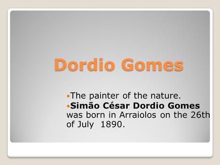 Dordio Gomes The painter of the nature. Simão César Dordio Gomes was born in Arraiolos on the 26th of July 1890.