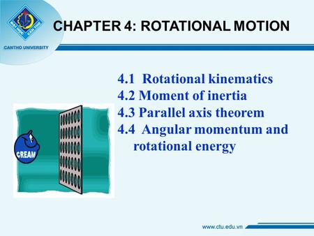 4.1 Rotational kinematics 4.2 Moment of inertia 4.3 Parallel axis theorem 4.4 Angular momentum and rotational energy CHAPTER 4: ROTATIONAL MOTION.