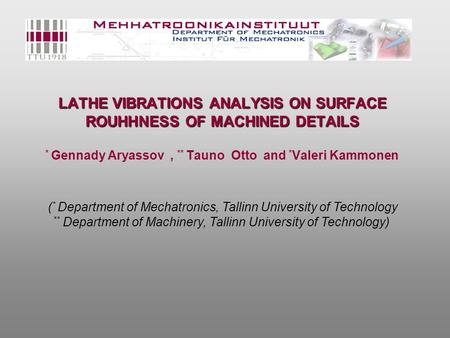 LATHE VIBRATIONS ANALYSIS ON SURFACE ROUHHNESS OF MACHINED DETAILS LATHE VIBRATIONS ANALYSIS ON SURFACE ROUHHNESS OF MACHINED DETAILS * Gennady Aryassov,