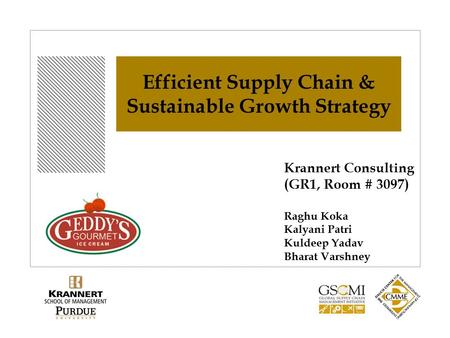 Efficient Supply Chain & Sustainable Growth Strategy Krannert Consulting (GR1, Room # 3097) Raghu Koka Kalyani Patri Kuldeep Yadav Bharat Varshney.