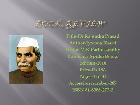 Title-Dr.Rajendra Prasad Author-Jyotsna Bharti Editor-M.K.Parthasarathy Publisher-Spider Books Edition-2010 Price-Rs.18/- Pages-1 to 31 Accession number-287.