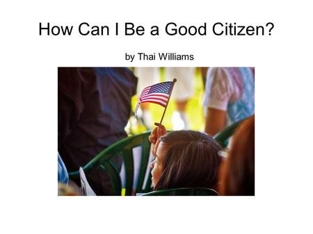 How Can I Be a Good Citizen? by Thai Williams. How Can I Be a Good Citizen?