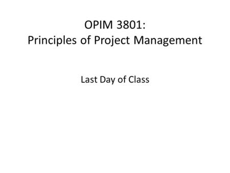 OPIM 3801: Principles of Project Management Last Day of Class.