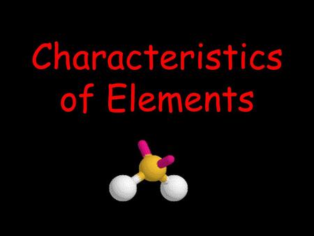 Characteristics of Elements. An element is a pure substance that cannot be separated into simpler substances by physical or chemical means.