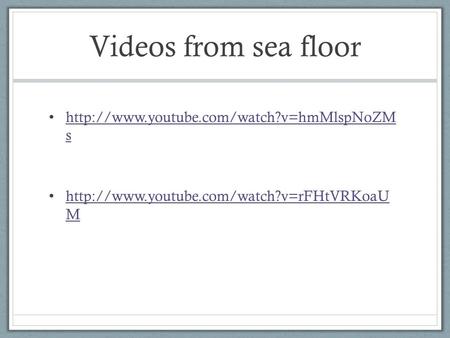 Videos from sea floor  s  s