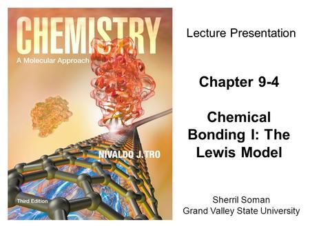 Sherril Soman Grand Valley State University Lecture Presentation Chapter 9-4 Chemical Bonding I: The Lewis Model.