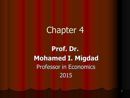 1 Chapter 4 Prof. Dr. Mohamed I. Migdad Professor in Economics 2015.